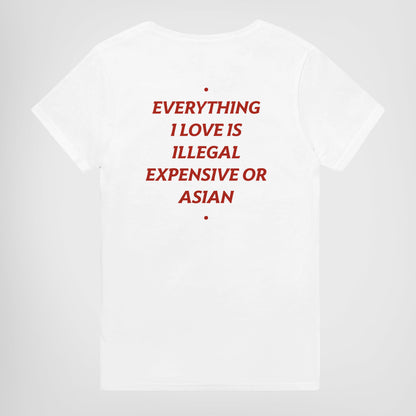 EVERYTHING I LOVE IS ILLEGAL, EXPENSIVE OR ASIAN