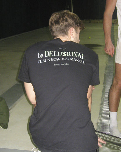 BE DELUSIONAL - THAT'S HOW YOU MAKE IT