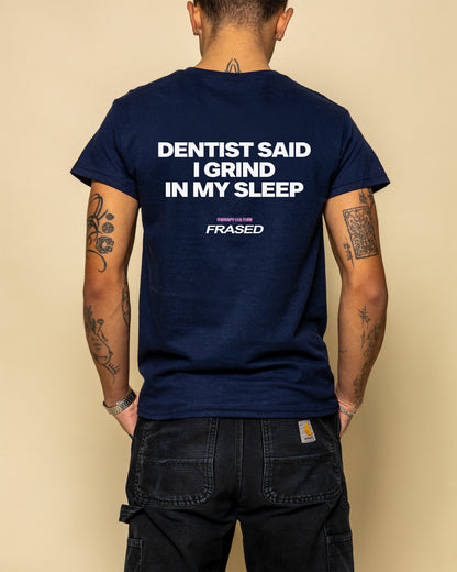 DENTIST SAID I GRIND IN MY SLEEP
