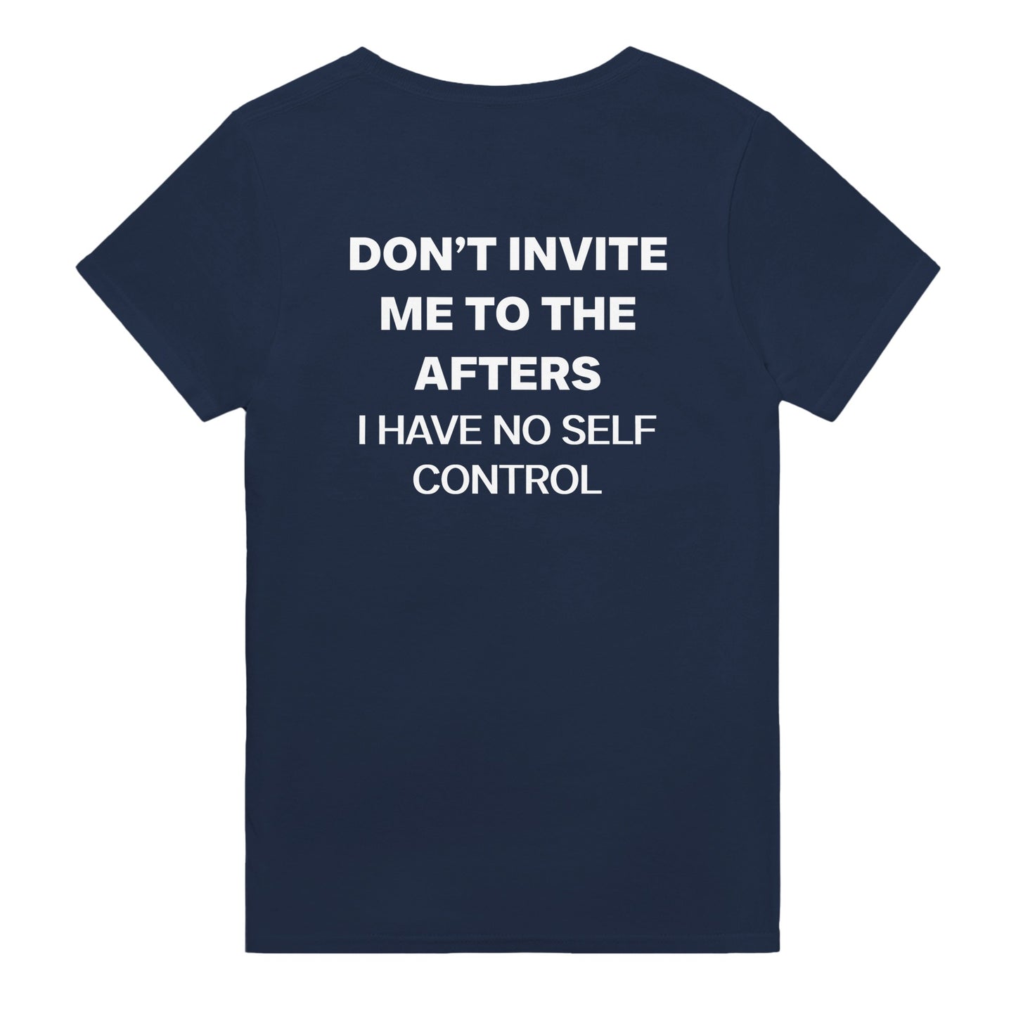 dont invite me to the afters i have no self control t-shirt navy. By FRASED. Unisex heavy cotton tee with a crew neckline and graphic screen print, made from 100% cotton, featuring a classic fit and tear-away label for comfort.