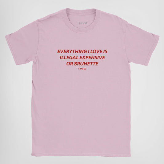 EVERYTHING I LOVE IS ILLEGAL, EXPENSIVE OR BRUNETTE - BABY TEE