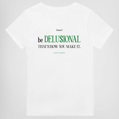 BE DELUSIONAL - THAT'S HOW YOU MAKE IT