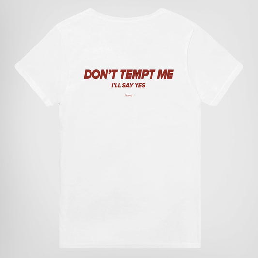 DON'T TEMPT ME. I'LL SAY YES