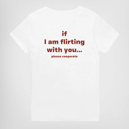 IF I AM FLIRTING WITH YOU... PLEASE COOPERATE