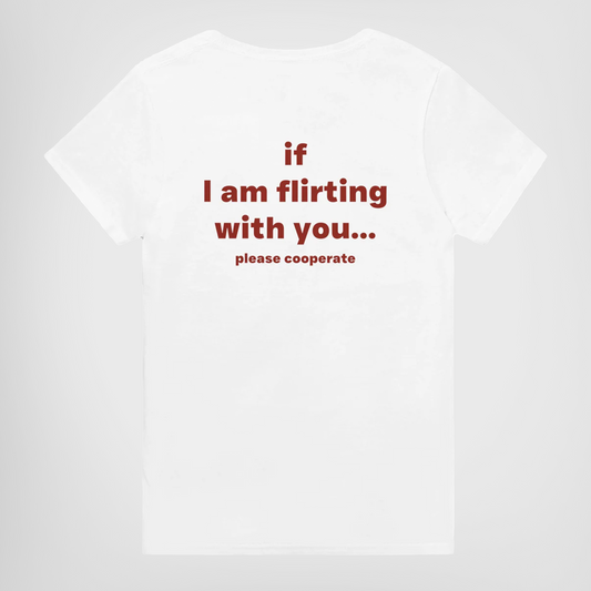 IF I AM FLIRTING WITH YOU... PLEASE COOPERATE