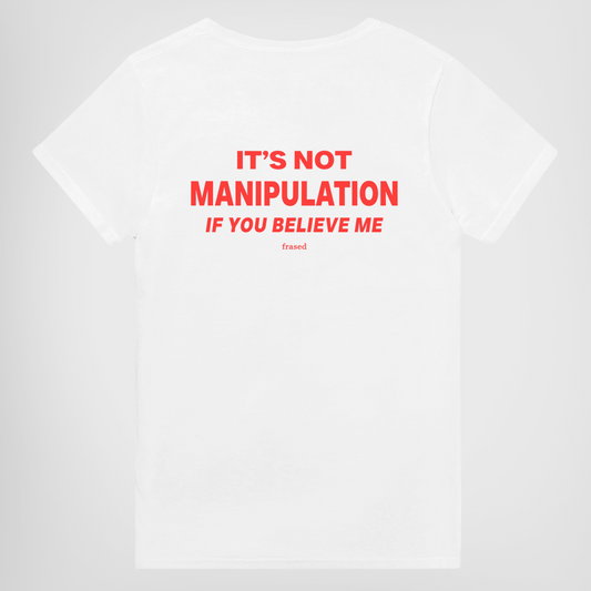 IT'S NOT MANIPULATION IF YOU BELIEVE ME