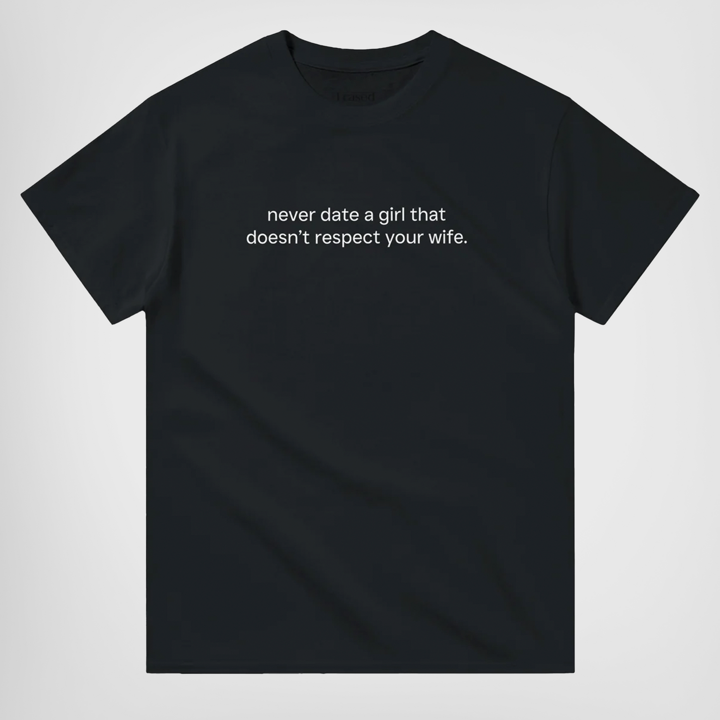 never date a girl that doesnt respect your wife t-shirt black. By FRASED. Unisex heavy cotton tee with a crew neckline and graphic screen print, made from 100% cotton, featuring a classic fit and tear-away label for comfort.