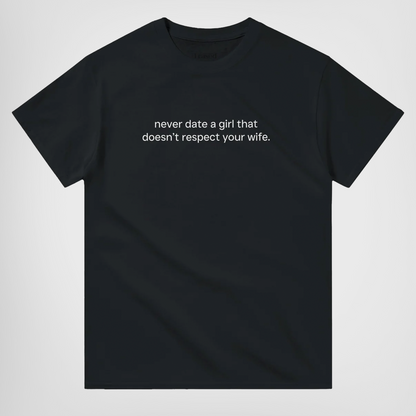 never date a girl that doesnt respect your wife t-shirt black. By FRASED. Unisex heavy cotton tee with a crew neckline and graphic screen print, made from 100% cotton, featuring a classic fit and tear-away label for comfort.