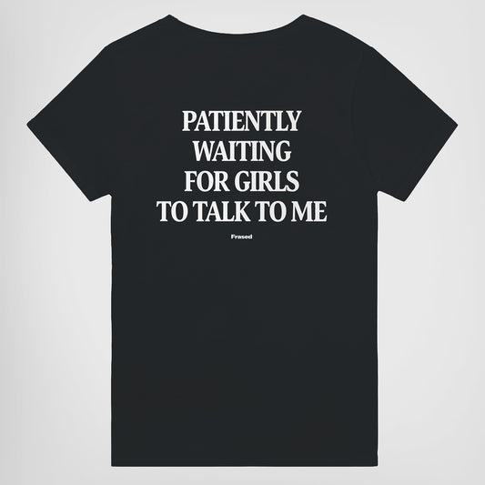 PATIENTLY WAITING FOR GIRLS TO TALK TO ME