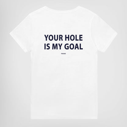 YOUR HOLE IS MY GOAL