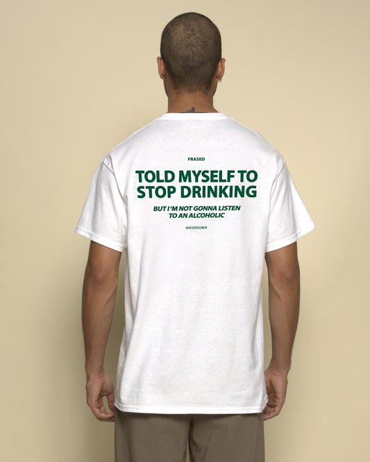 TOLD MYSELF TO STOP DRINKING. BUT I'M NOT GONNA LISTEN TO AN ALCOHOLIC